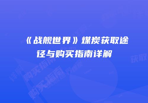 《战舰世界》煤炭获取途径与购买指南详解