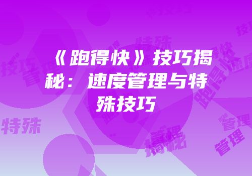 《跑得快》技巧揭秘：速度管理与特殊技巧
