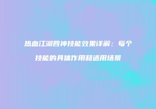 热血江湖四神技能效果详解：每个技能的具体作用和适用场景