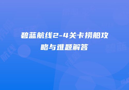 碧蓝航线2-4关卡捞船攻略与难题解答