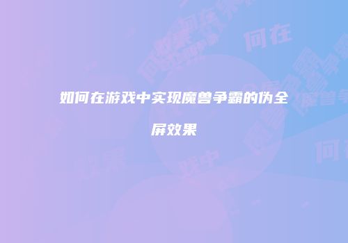 如何在游戏中实现魔兽争霸的伪全屏效果