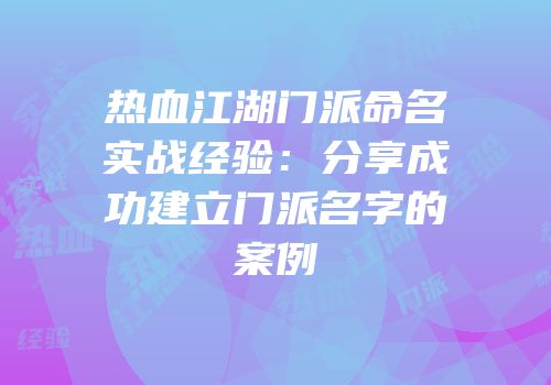 热血江湖门派命名实战经验：分享成功建立门派名字的案例