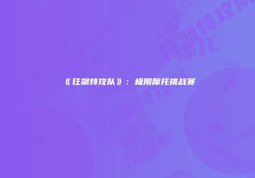 《狂飙特攻队》：极限摩托挑战赛