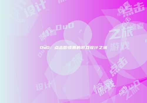 OuO：点击即惊喜的游戏设计之旅