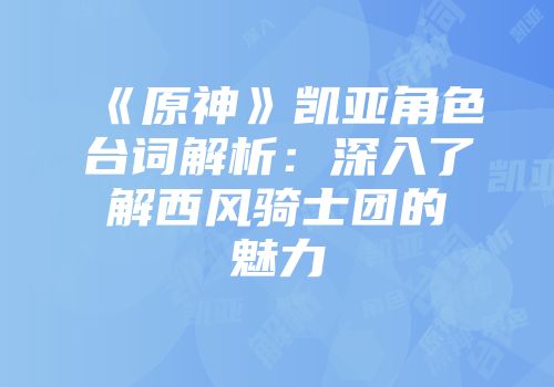 《原神》凯亚角色台词解析：深入了解西风骑士团的魅力