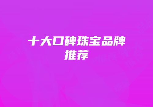 十大口碑珠宝品牌推荐