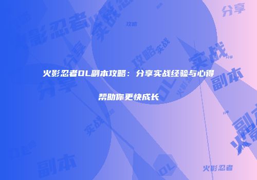 火影忍者OL副本攻略：分享实战经验与心得帮助你更快成长