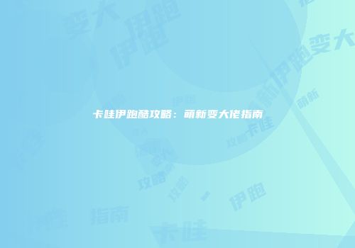 卡哇伊跑酷攻略：萌新变大佬指南