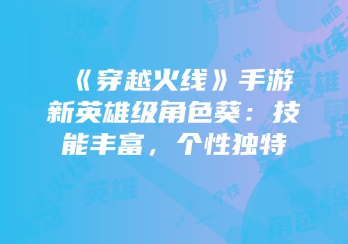 《穿越火线》手游新英雄级角色葵：技能丰富，个性独特