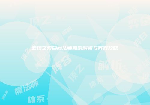 云顶之弈白魔法师体系解析与阵容攻略