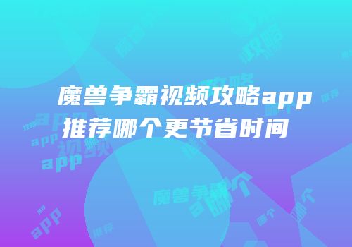 魔兽争霸视频攻略app推荐哪个更节省时间