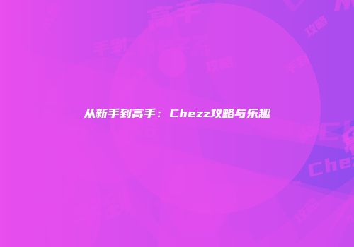 从新手到高手：Chezz攻略与乐趣