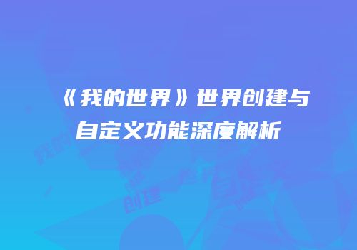 《我的世界》世界创建与自定义功能深度解析