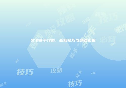 欧卡新手攻略：必知技巧与赚钱玄机
