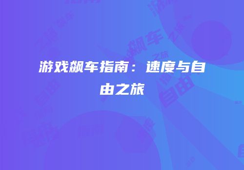 游戏飙车指南：速度与自由之旅