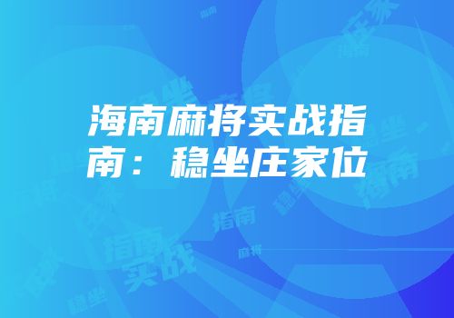 海南麻将实战指南：稳坐庄家位