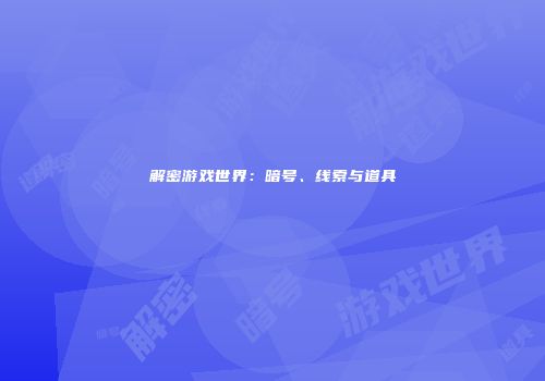 解密游戏世界：暗号、线索与道具