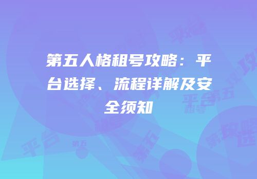 第五人格租号攻略：平台选择、流程详解及安全须知