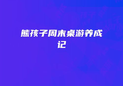 熊孩子周末桌游养成记