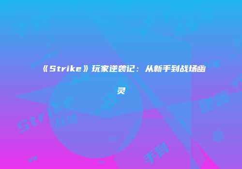 《Strike》玩家逆袭记：从新手到战场幽灵