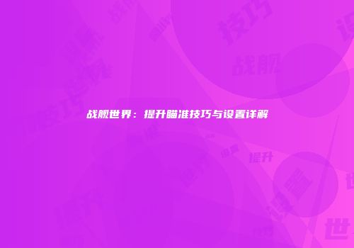 战舰世界：提升瞄准技巧与设置详解