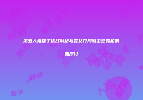 第五人格瞎子挑战解析与盲女开局敲击密码机策略探讨