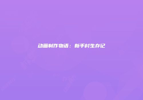 动画制作物语：新手村生存记
