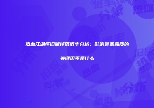 热血江湖怀旧版掉落概率分析：影响装备品质的关键因素是什么