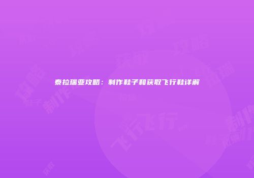 泰拉瑞亚攻略：制作鞋子和获取飞行鞋详解