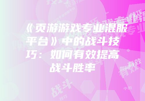 《页游游戏专业混服平台》中的战斗技巧：如何有效提高战斗胜率