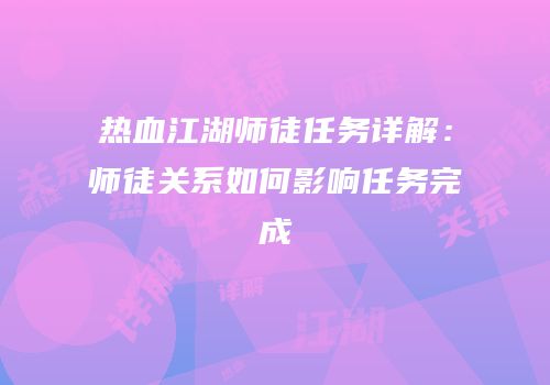 热血江湖师徒任务详解：师徒关系如何影响任务完成
