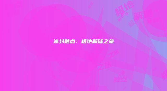 冰封触点：极地解谜之旅