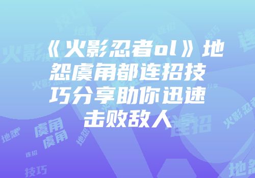 《火影忍者ol》地怨虞角都连招技巧分享助你迅速击败敌人