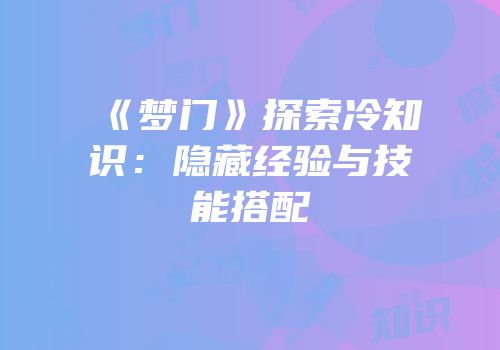 《梦门》探索冷知识：隐藏经验与技能搭配