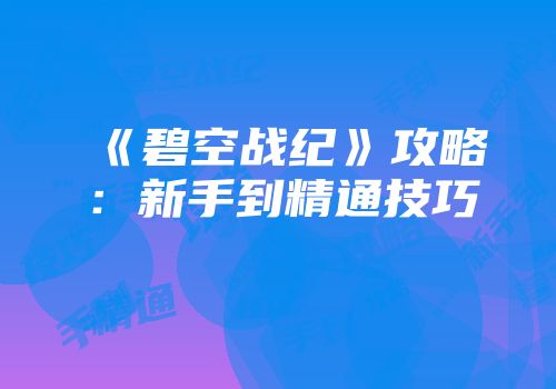 《碧空战纪》攻略：新手到精通技巧
