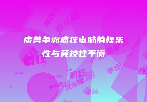魔兽争霸疯狂电脑的娱乐性与竞技性平衡