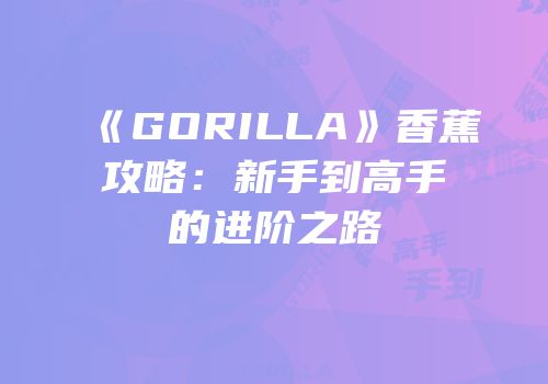 《GORILLA》香蕉攻略：新手到高手的进阶之路
