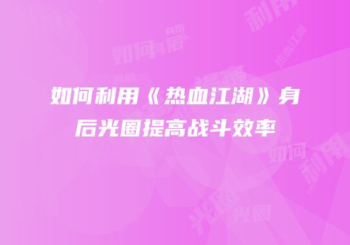 如何利用《热血江湖》身后光圈提高战斗效率