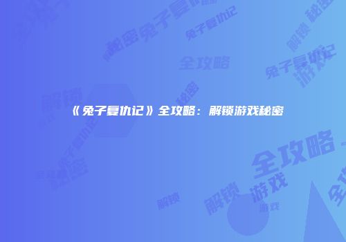 《兔子复仇记》全攻略：解锁游戏秘密