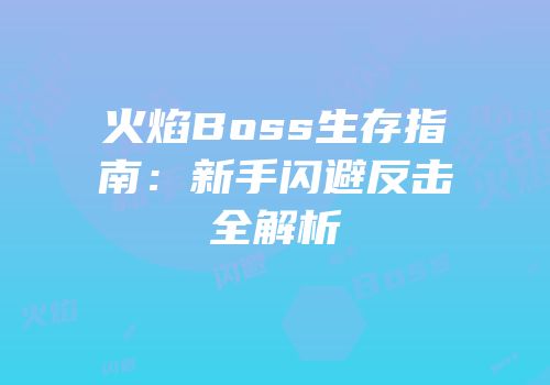 火焰Boss生存指南：新手闪避反击全解析