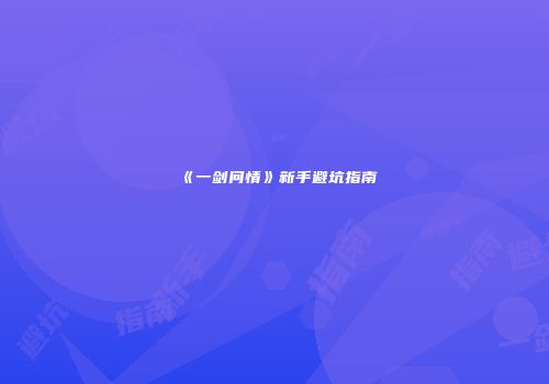 《一剑问情》新手避坑指南