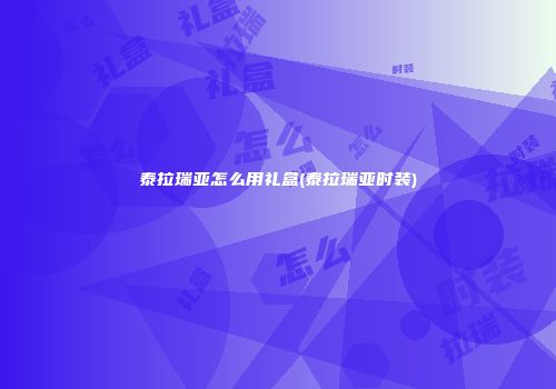 泰拉瑞亚怎么用礼盒(泰拉瑞亚时装)