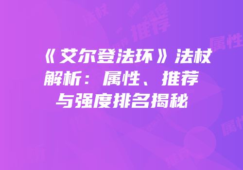 《艾尔登法环》法杖解析：属性、推荐与强度排名揭秘