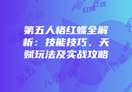 第五人格红蝶全解析：技能技巧、天赋玩法及实战攻略
