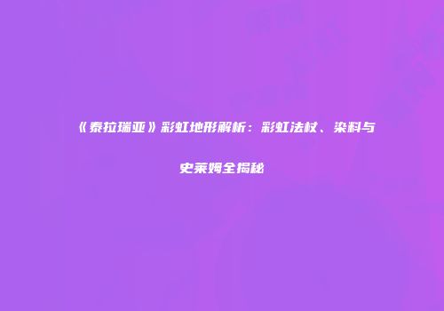 《泰拉瑞亚》彩虹地形解析：彩虹法杖、染料与史莱姆全揭秘