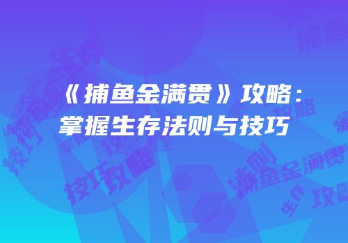 《捕鱼金满贯》攻略：掌握生存法则与技巧