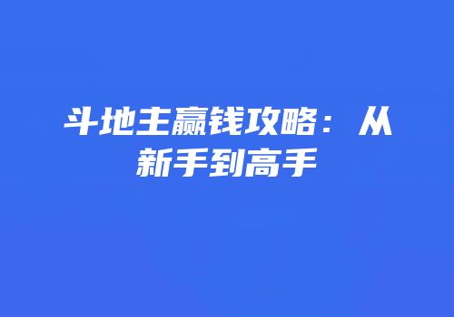 斗地主赢钱攻略：从新手到高手