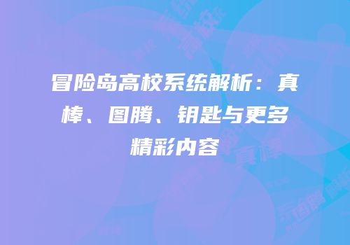 冒险岛高校系统解析：真棒、图腾、钥匙与更多精彩内容
