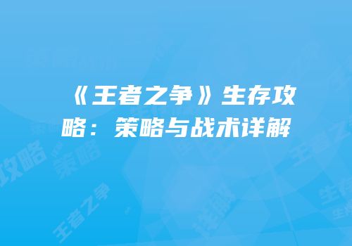 《王者之争》生存攻略：策略与战术详解