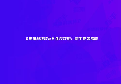 《英雄群侠传2》生存攻略：新手逆袭指南
